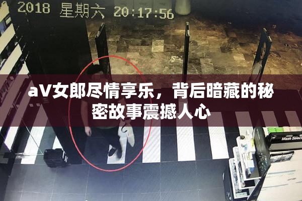 aV女郎尽情享乐，背后暗藏的秘密故事震撼人心