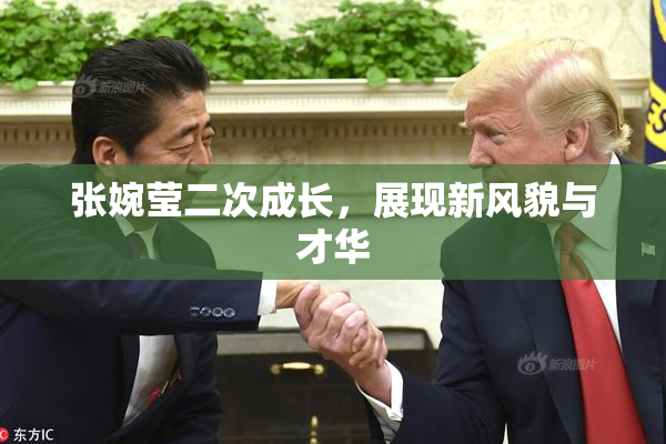 张婉莹二次成长，展现新风貌与才华