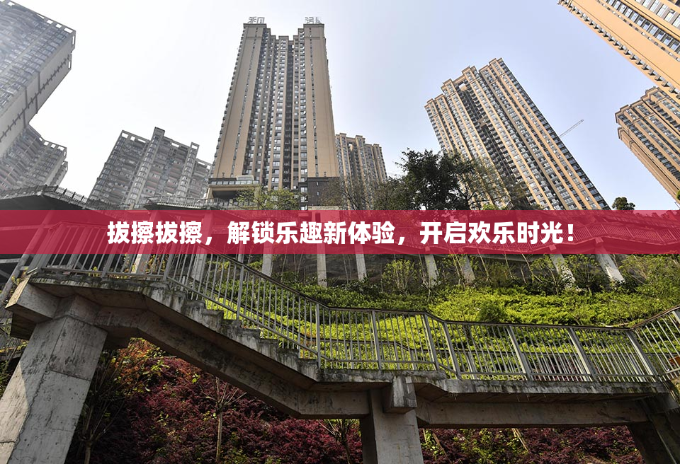 拔擦拔擦，解锁乐趣新体验，开启欢乐时光！