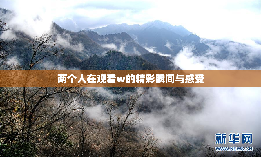 两个人在观看w的精彩瞬间与感受