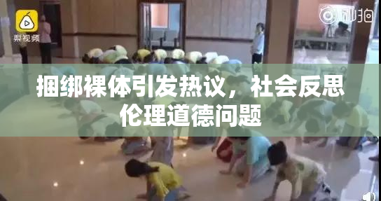 捆绑裸体引发热议，社会反思伦理道德问题