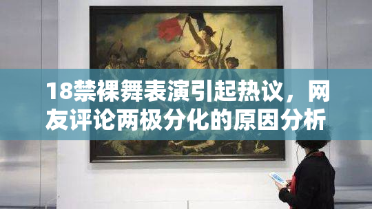 18禁裸舞表演引起热议，网友评论两极分化的原因分析