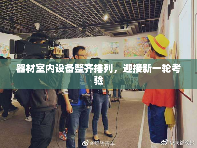 器材室内设备整齐排列，迎接新一轮考验