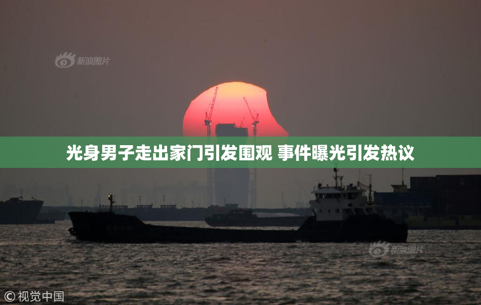 光身男子走出家门引发围观 事件曝光引发热议