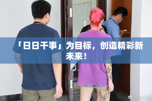 「日日干事」为目标，创造精彩新未来！