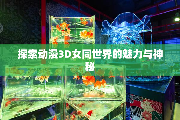 探索动漫3D女同世界的魅力与神秘