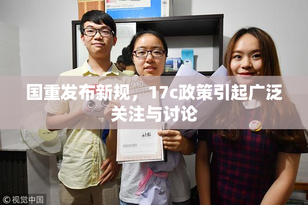 国重发布新规，17c政策引起广泛关注与讨论