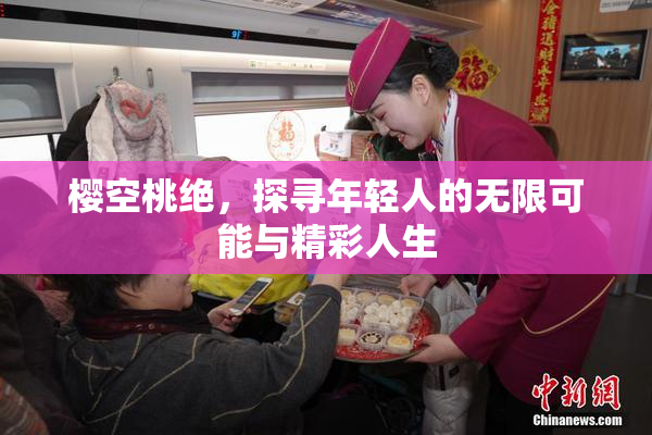 樱空桃绝，探寻年轻人的无限可能与精彩人生