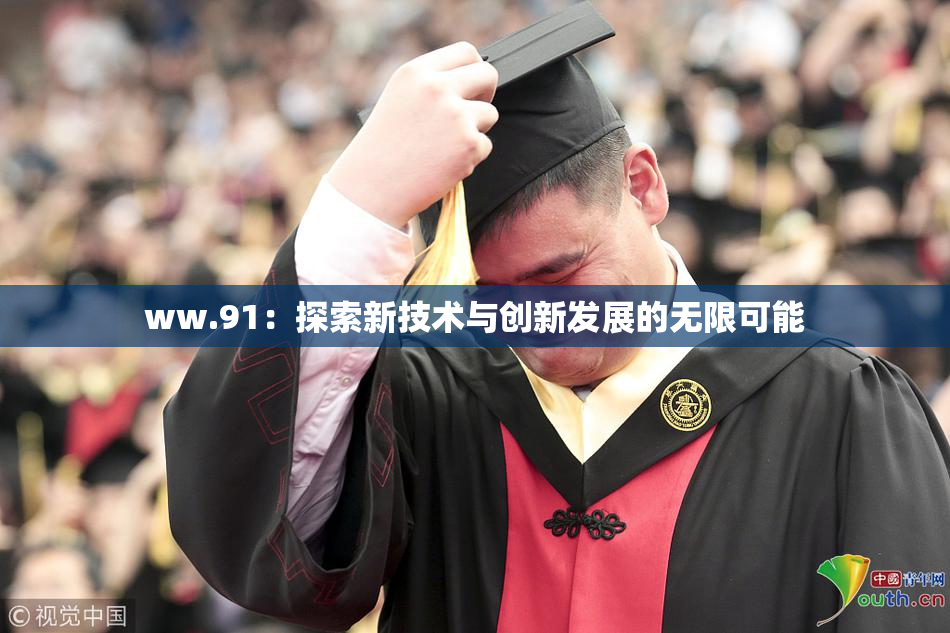 ww.91：探索新技术与创新发展的无限可能