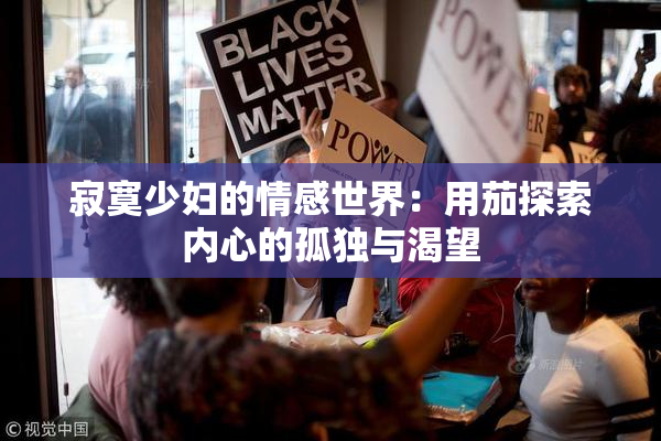 寂寞少妇的情感世界：用茄探索内心的孤独与渴望