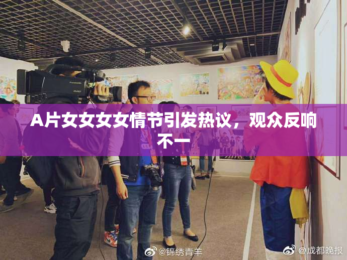 A片女女女女情节引发热议，观众反响不一