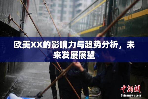 欧美XX的影响力与趋势分析，未来发展展望