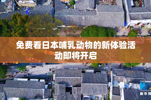 免费看日本哺乳动物的新体验活动即将开启