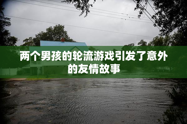 两个男孩的轮流游戏引发了意外的友情故事