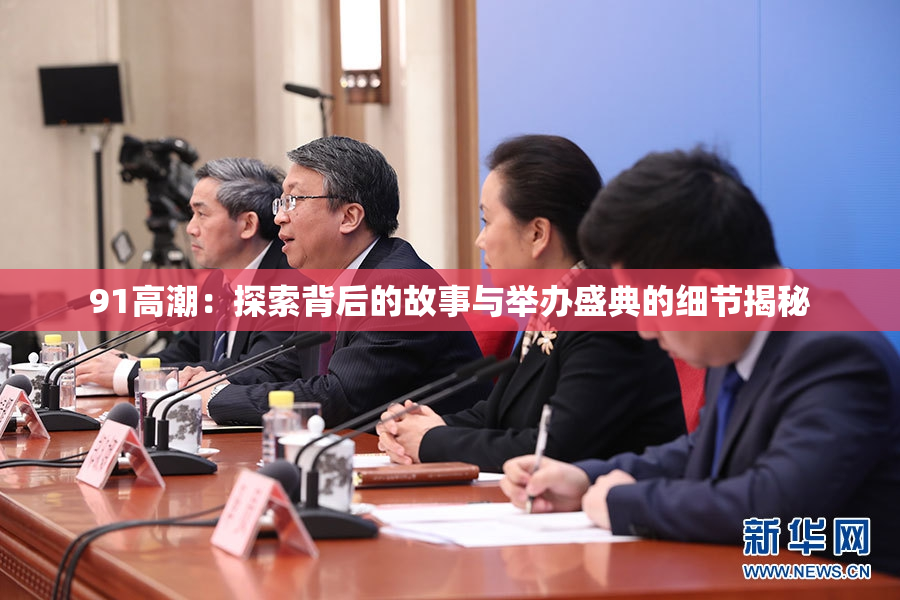 91高潮：探索背后的故事与举办盛典的细节揭秘