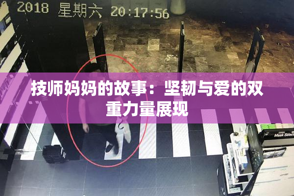 技师妈妈的故事：坚韧与爱的双重力量展现