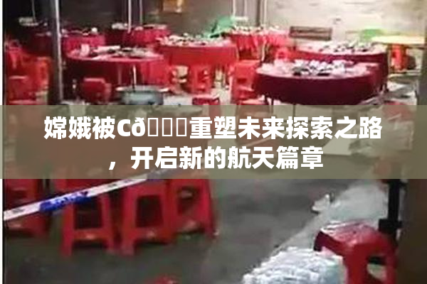 嫦娥被C🔞重塑未来探索之路，开启新的航天篇章