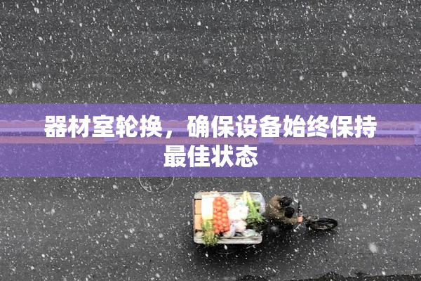 器材室轮换，确保设备始终保持最佳状态