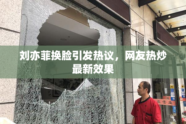 刘亦菲换脸引发热议，网友热炒最新效果