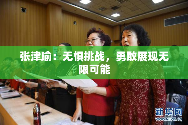 张津瑜：无惧挑战，勇敢展现无限可能