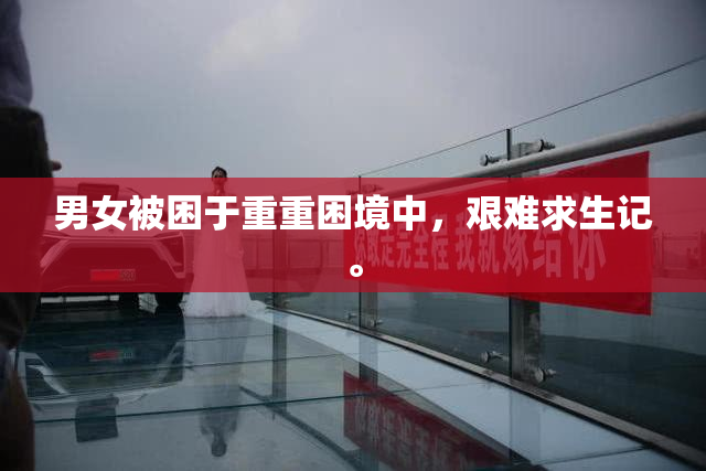 男女被困于重重困境中，艰难求生记。