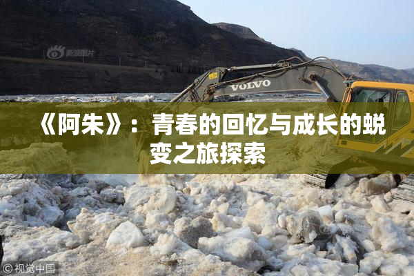 《阿朱》：青春的回忆与成长的蜕变之旅探索