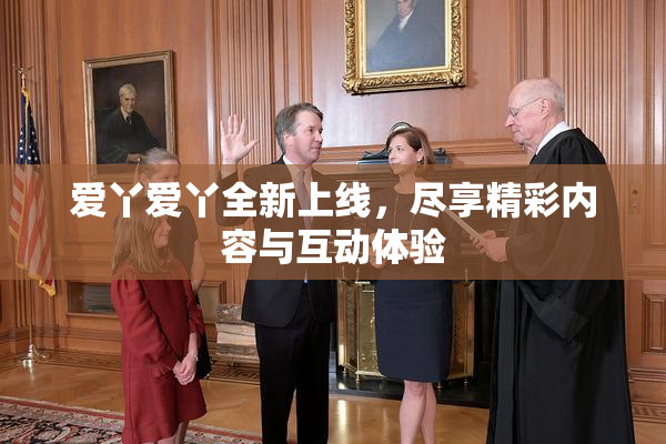 爱丫爱丫全新上线，尽享精彩内容与互动体验