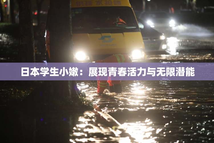 日本学生小嫩：展现青春活力与无限潜能