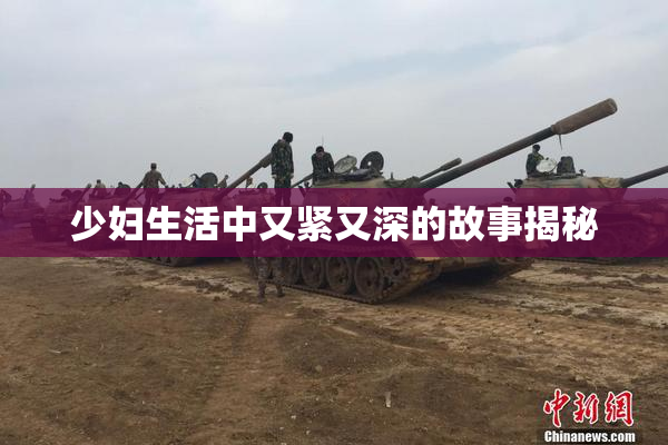 少妇生活中又紧又深的故事揭秘