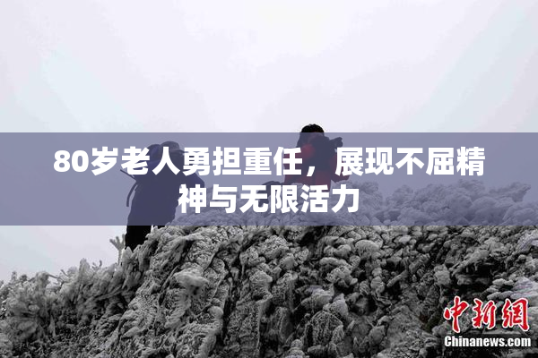 80岁老人勇担重任，展现不屈精神与无限活力