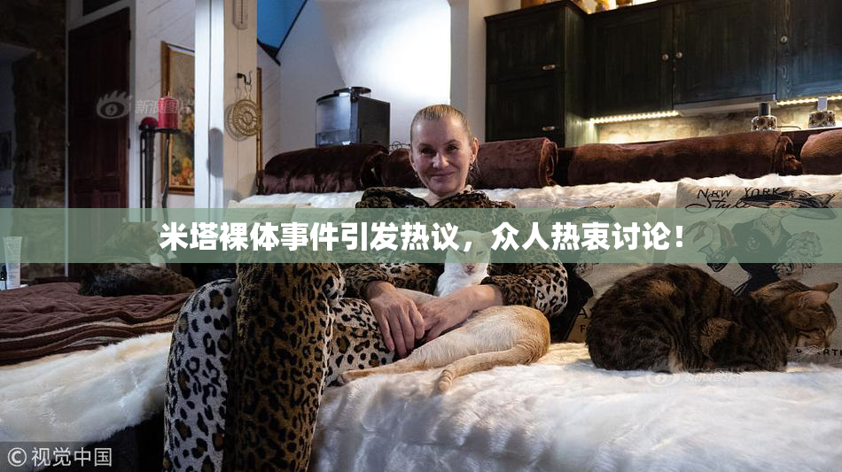 米塔裸体事件引发热议，众人热衷讨论！