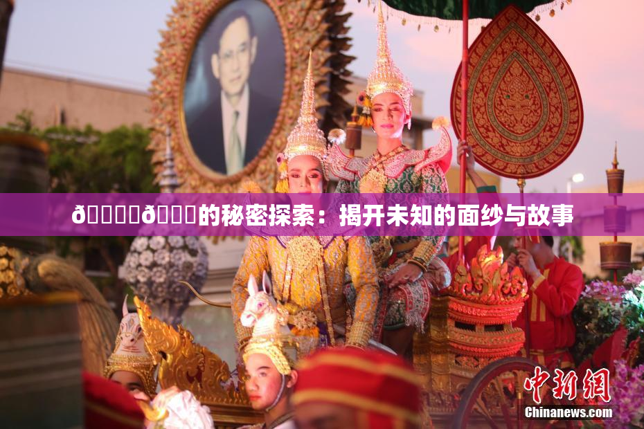 🔞‌🍌的秘密探索：揭开未知的面纱与故事