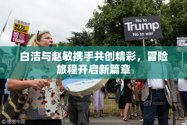 白洁与赵敏携手共创精彩，冒险旅程开启新篇章