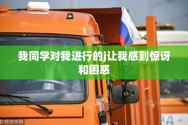 我同学对我进行的j让我感到惊讶和困惑