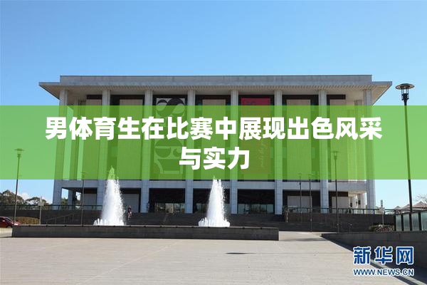 男体育生在比赛中展现出色风采与实力