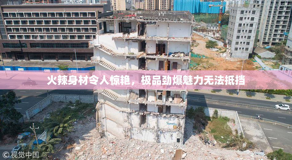 火辣身材令人惊艳，极品劲爆魅力无法抵挡