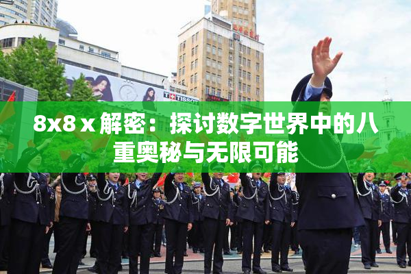 8x8ⅹ解密：探讨数字世界中的八重奥秘与无限可能