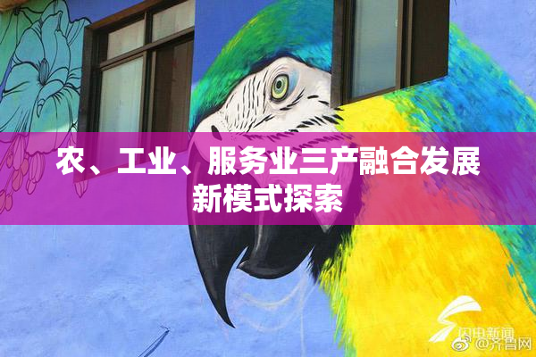 农、工业、服务业三产融合发展新模式探索