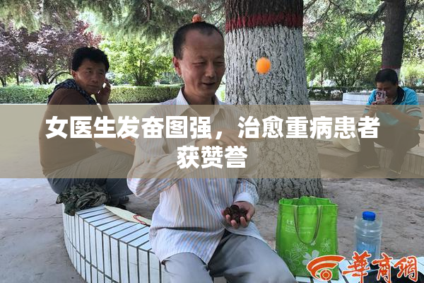 女医生发奋图强，治愈重病患者获赞誉