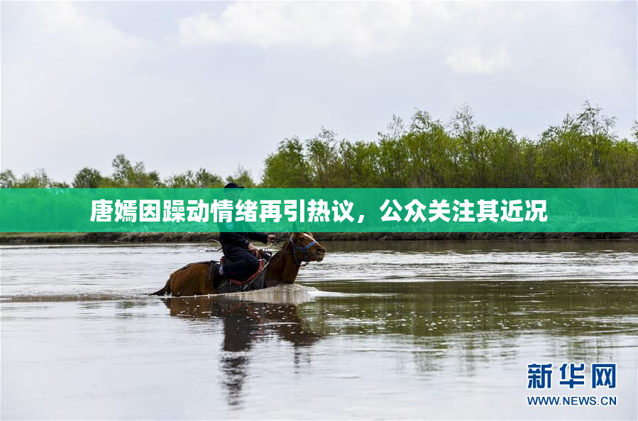 唐嫣因躁动情绪再引热议，公众关注其近况