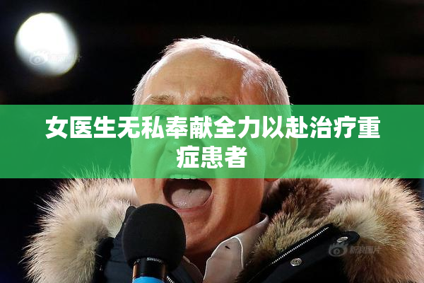 女医生无私奉献全力以赴治疗重症患者