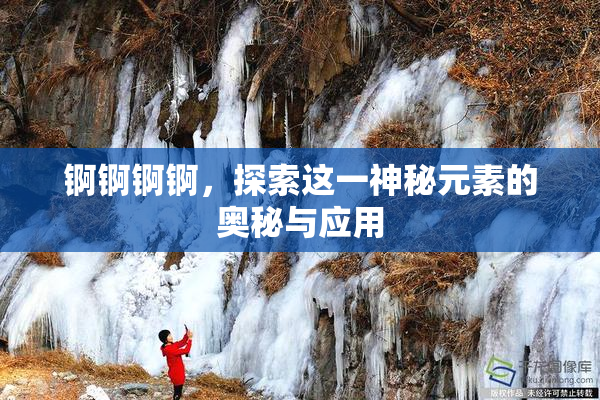 锕锕锕锕，探索这一神秘元素的奥秘与应用