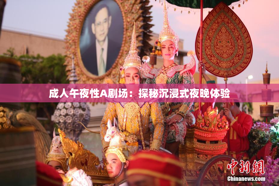 成人午夜性A剧场：探秘沉浸式夜晚体验