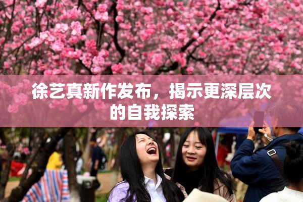 徐艺真新作发布，揭示更深层次的自我探索