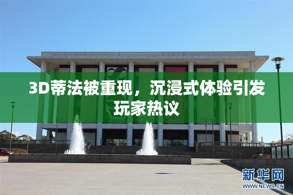 3D蒂法被重现，沉浸式体验引发玩家热议