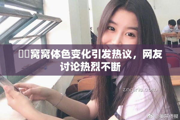妺妺窝窝体色变化引发热议，网友讨论热烈不断