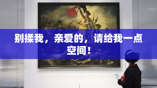 别揉我，亲爱的，请给我一点空间！