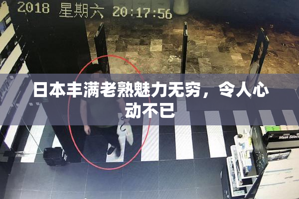 日本丰满老熟魅力无穷，令人心动不已