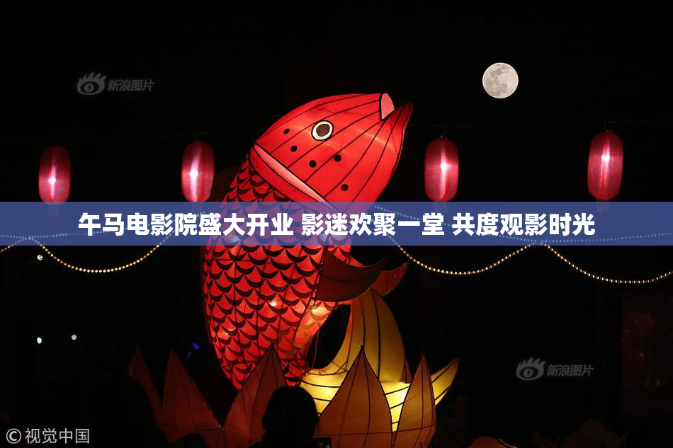午马电影院盛大开业 影迷欢聚一堂 共度观影时光
