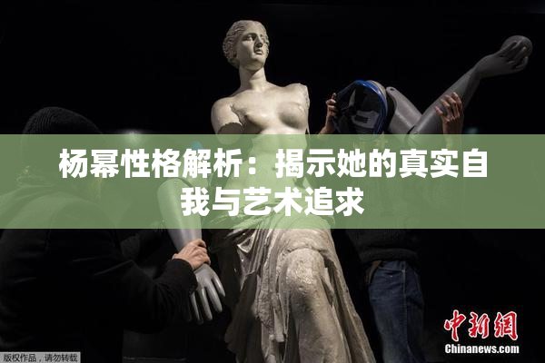 杨幂性格解析：揭示她的真实自我与艺术追求